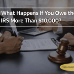 What Happens If You Owe the IRS More Than $10,000?