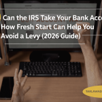 Can the IRS Take Your Bank Account? How Fresh Start Can Help You Avoid a Levy (2026 Guide)